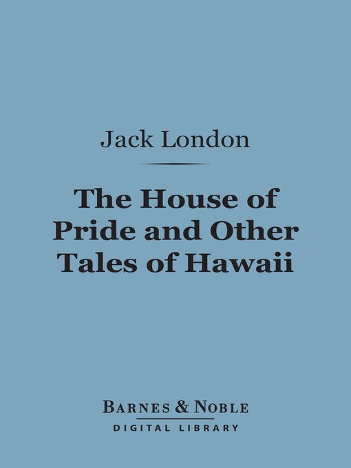 Title details for The House of Pride and Other Tales of Hawaii (Barnes & Noble Digital Library) by Jack London - Available